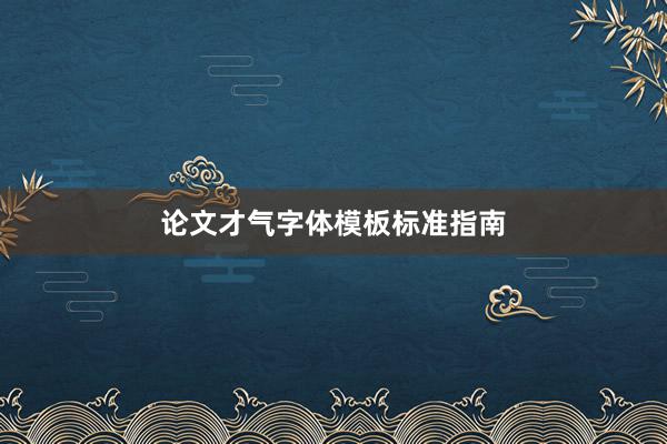 论文才气字体模板标准指南